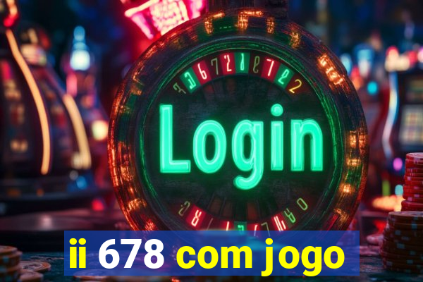 ii 678 com jogo